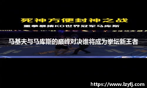 马基夫与马库斯的巅峰对决谁将成为拳坛新王者
